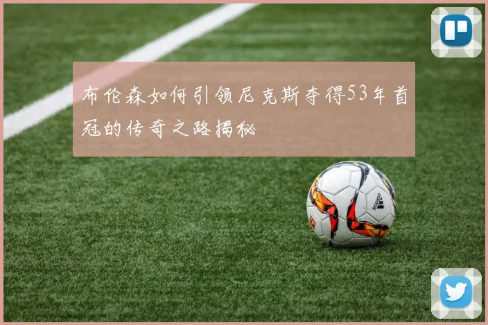 布伦森如何引领尼克斯夺得53年首冠的传奇之路揭秘